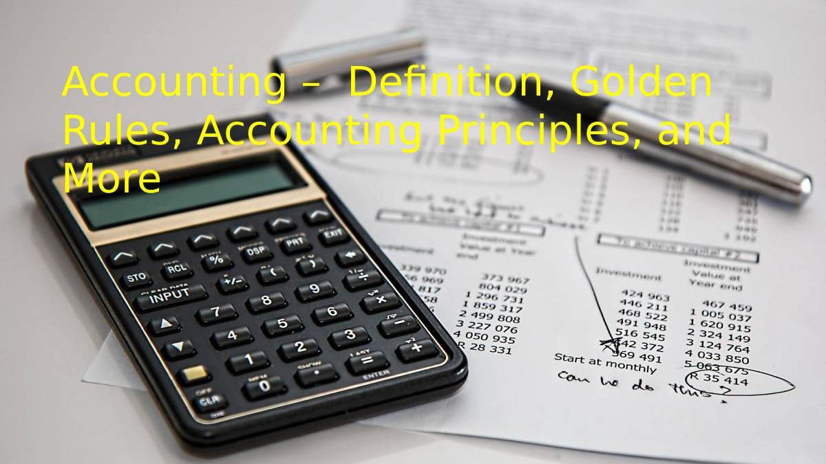 Accounting –  Definition, Golden Rules, Accounting Principles, and More