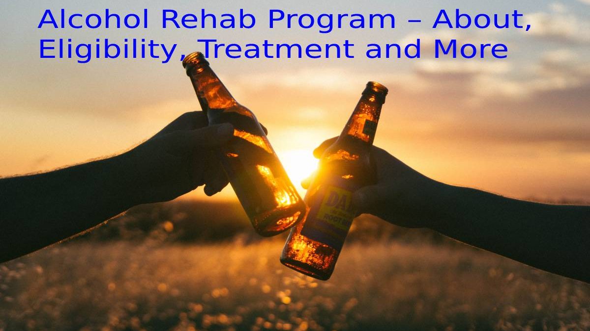 Alcohol Rehab Program – About, Eligibility, Treatment and More