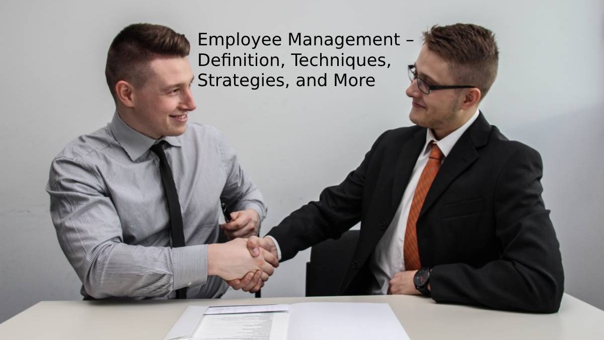 Employee Management – Definition, Techniques, Strategies, and More