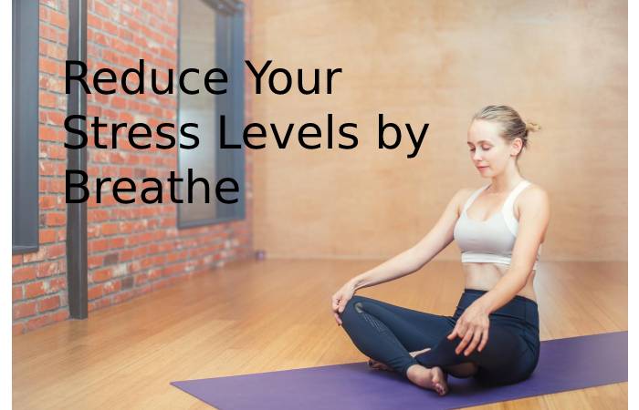 Reduce Your Stress Levels by Breathe