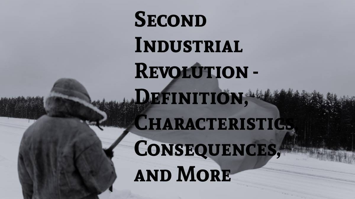 Second Industrial Revolution – Definition, Characteristics, Consequences, and More