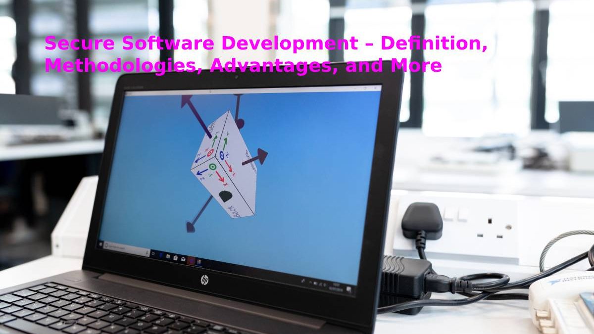 Secure Software Development – Definition, Methodologies, Advantages, and More