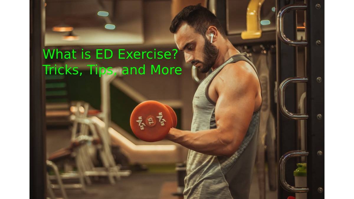 What is ED Exercise? Tricks, Tips, and More