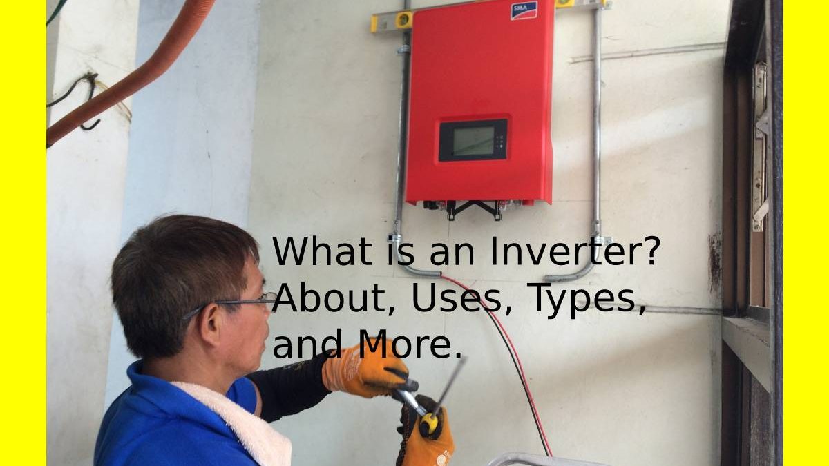 What is an Inverter? About, Uses, Types, and More.