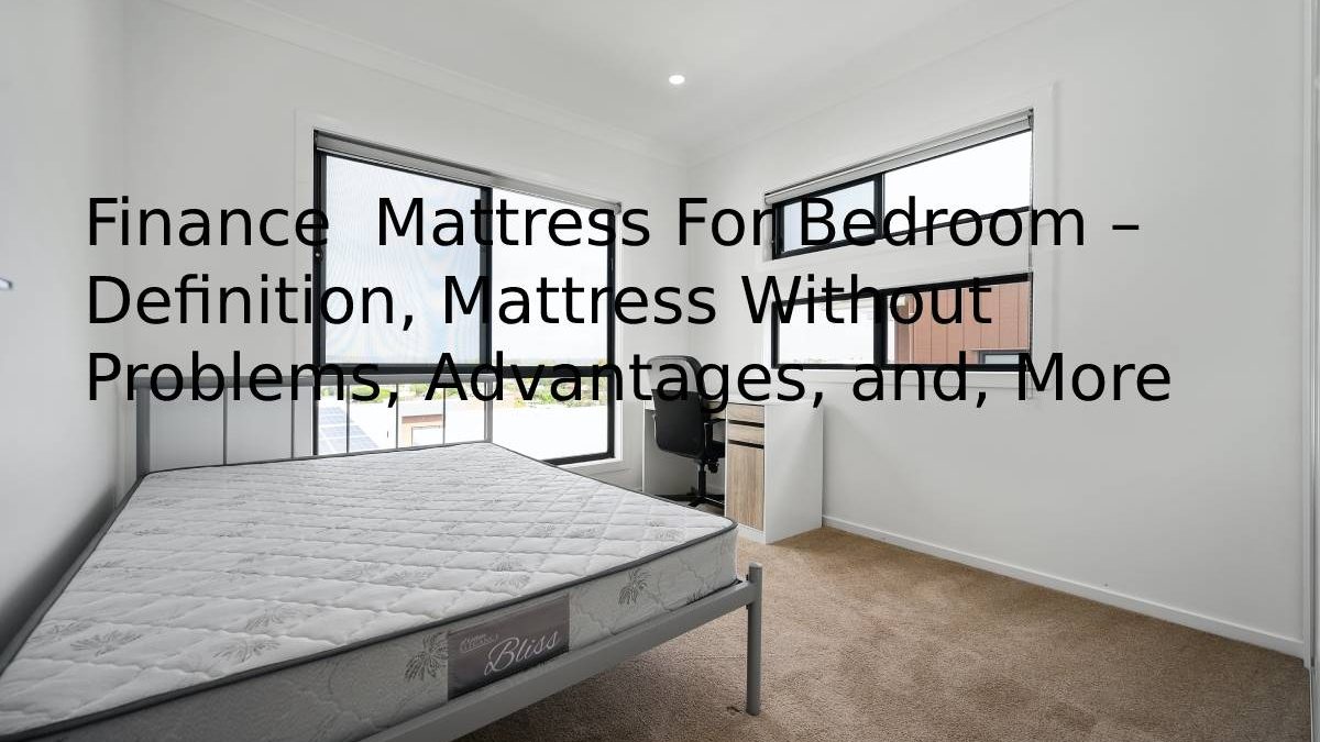 Finance  Mattress For Bedroom – Definition, Mattress Without Problems, Advantages, and, More