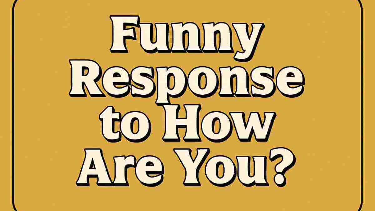 Funny Response to How Are You: 25+ Clever Comebacks That’ll Make Anyone Laugh