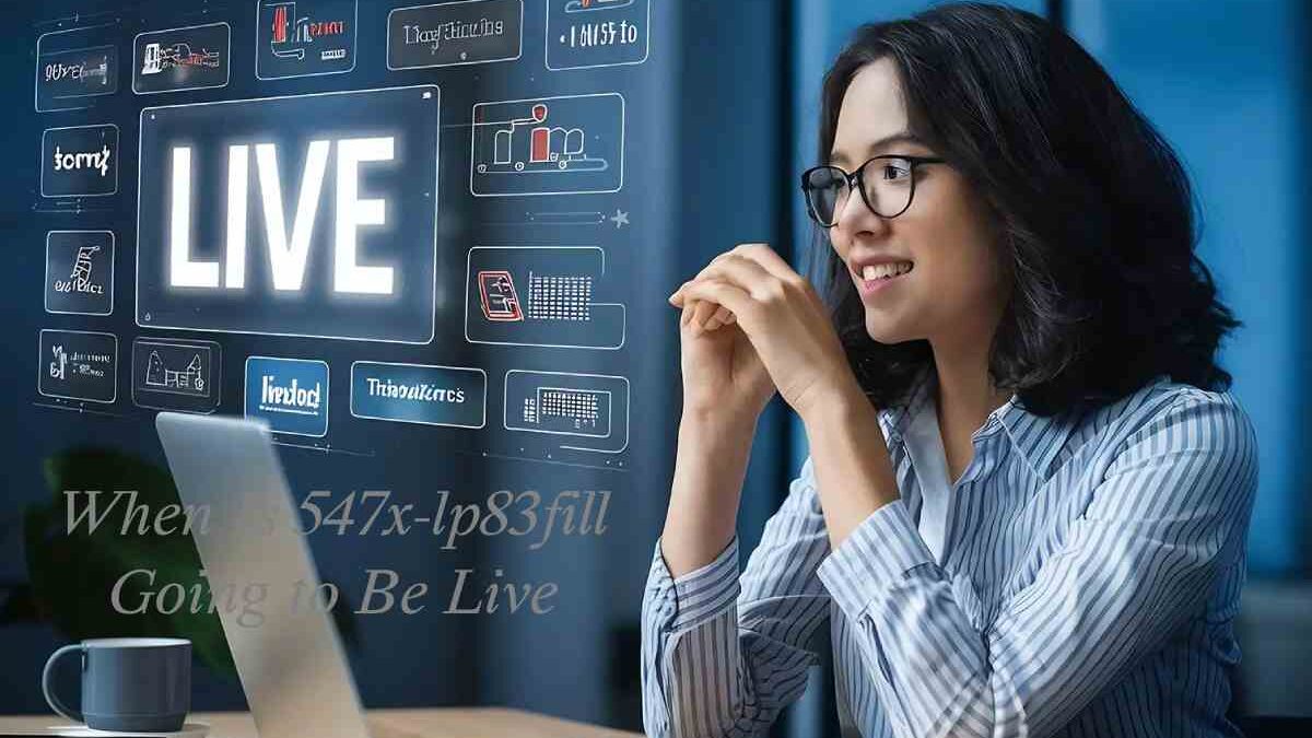 When Is 547x-lp83fill Going to Be Live? — What We Know So Far